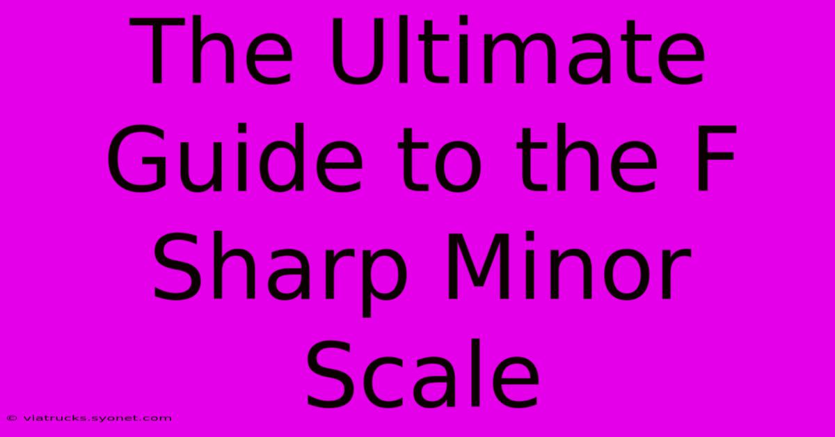 The Ultimate Guide To The F Sharp Minor Scale