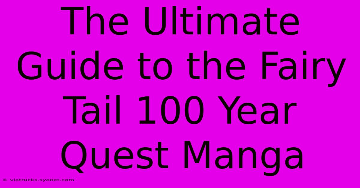 The Ultimate Guide To The Fairy Tail 100 Year Quest Manga