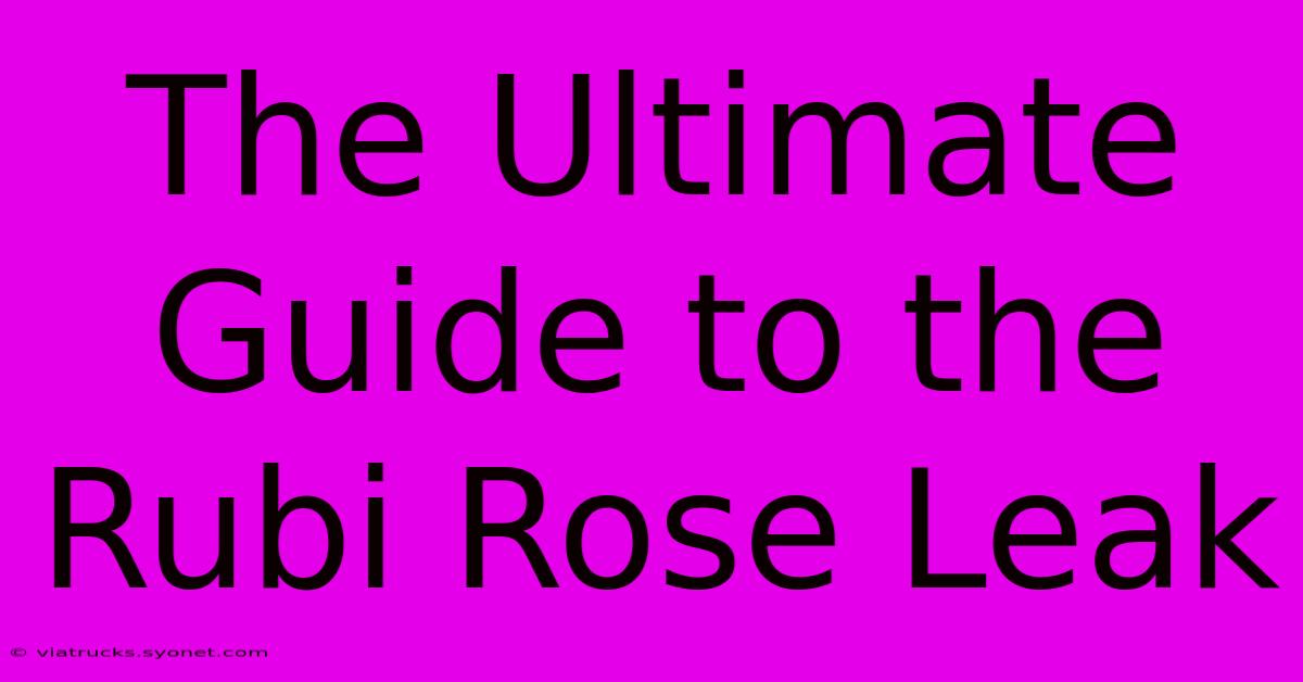 The Ultimate Guide To The Rubi Rose Leak