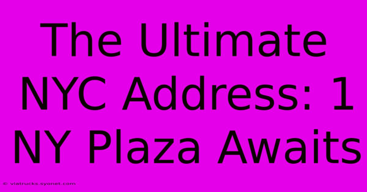 The Ultimate NYC Address: 1 NY Plaza Awaits