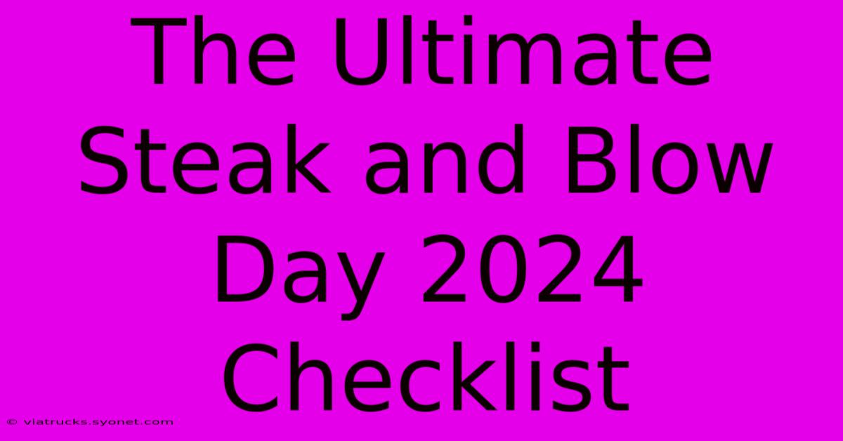 The Ultimate Steak And Blow Day 2024 Checklist