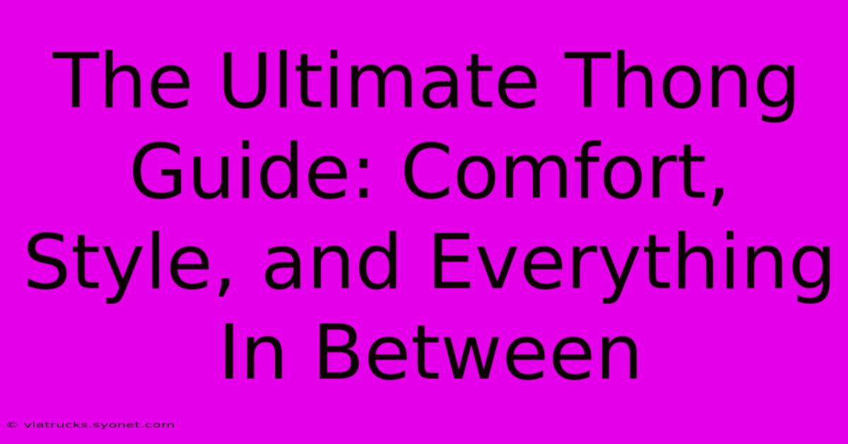 The Ultimate Thong Guide: Comfort, Style, And Everything In Between