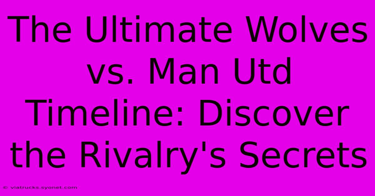 The Ultimate Wolves Vs. Man Utd Timeline: Discover The Rivalry's Secrets