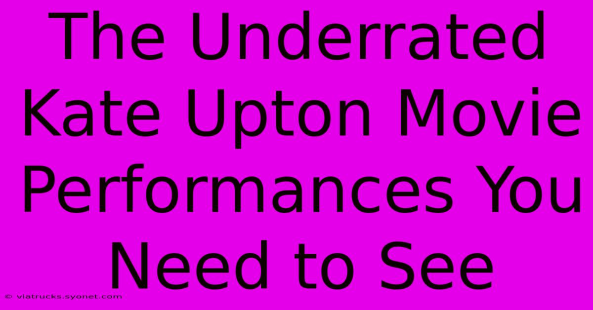 The Underrated Kate Upton Movie Performances You Need To See