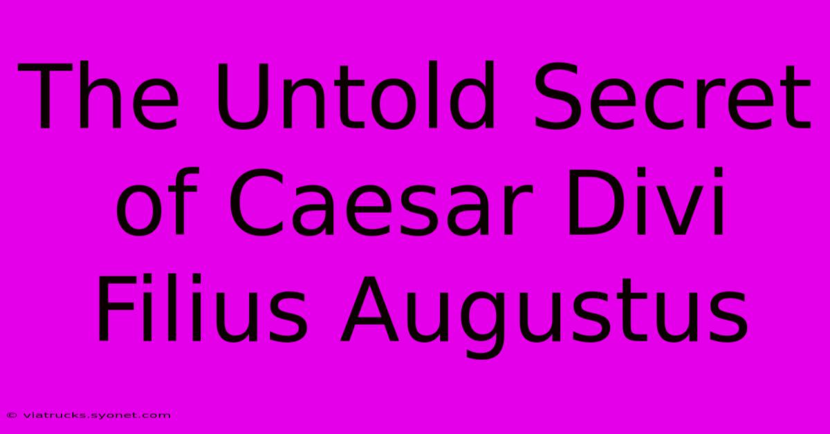 The Untold Secret Of Caesar Divi Filius Augustus