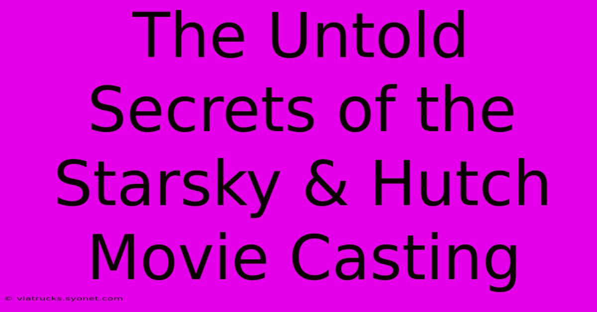 The Untold Secrets Of The Starsky & Hutch Movie Casting