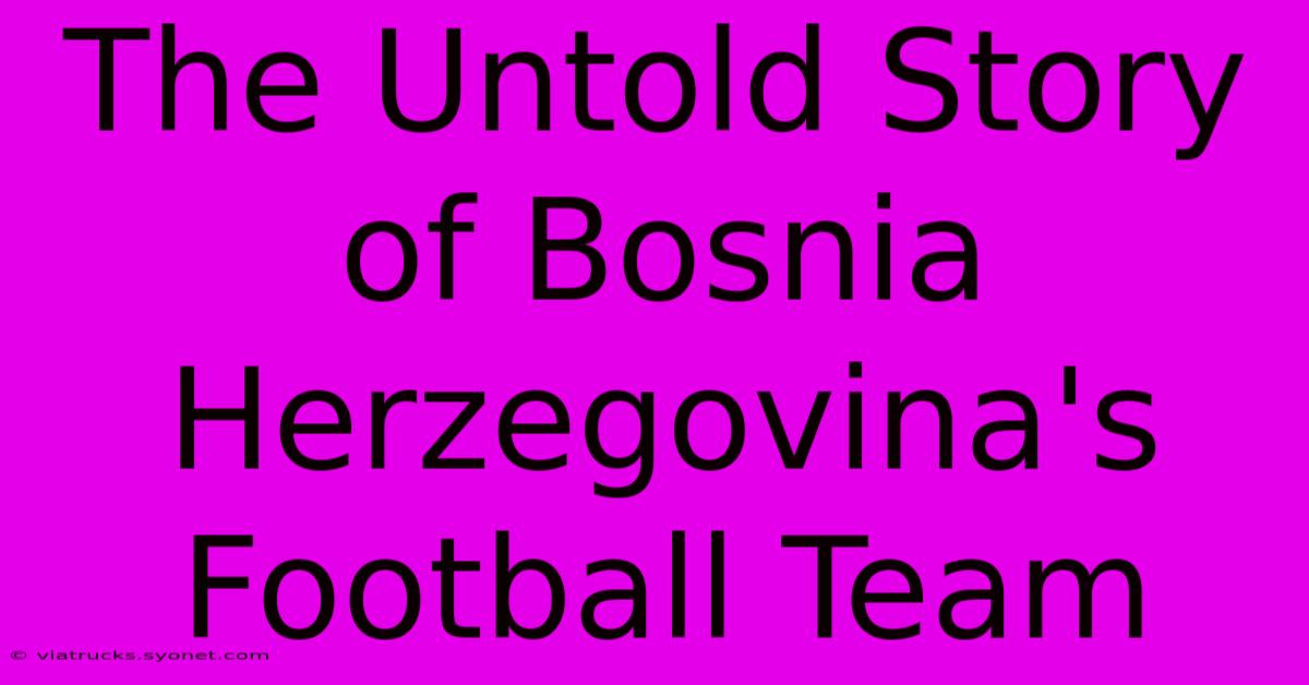 The Untold Story Of Bosnia Herzegovina's Football Team