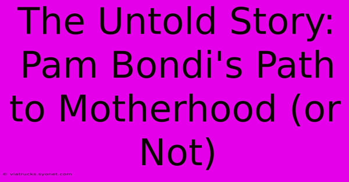 The Untold Story: Pam Bondi's Path To Motherhood (or Not)