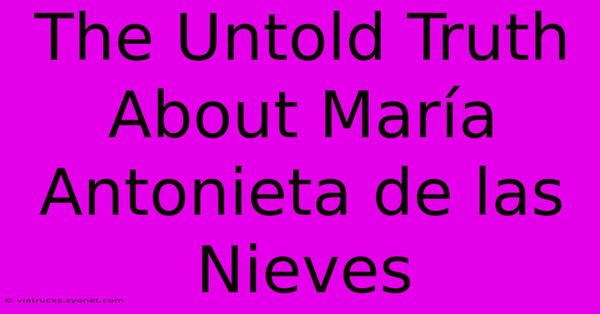 The Untold Truth About María Antonieta De Las Nieves