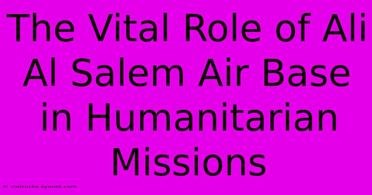 The Vital Role Of Ali Al Salem Air Base In Humanitarian Missions