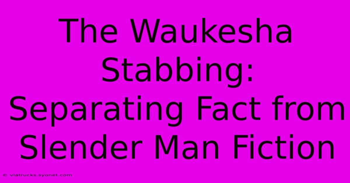 The Waukesha Stabbing: Separating Fact From Slender Man Fiction