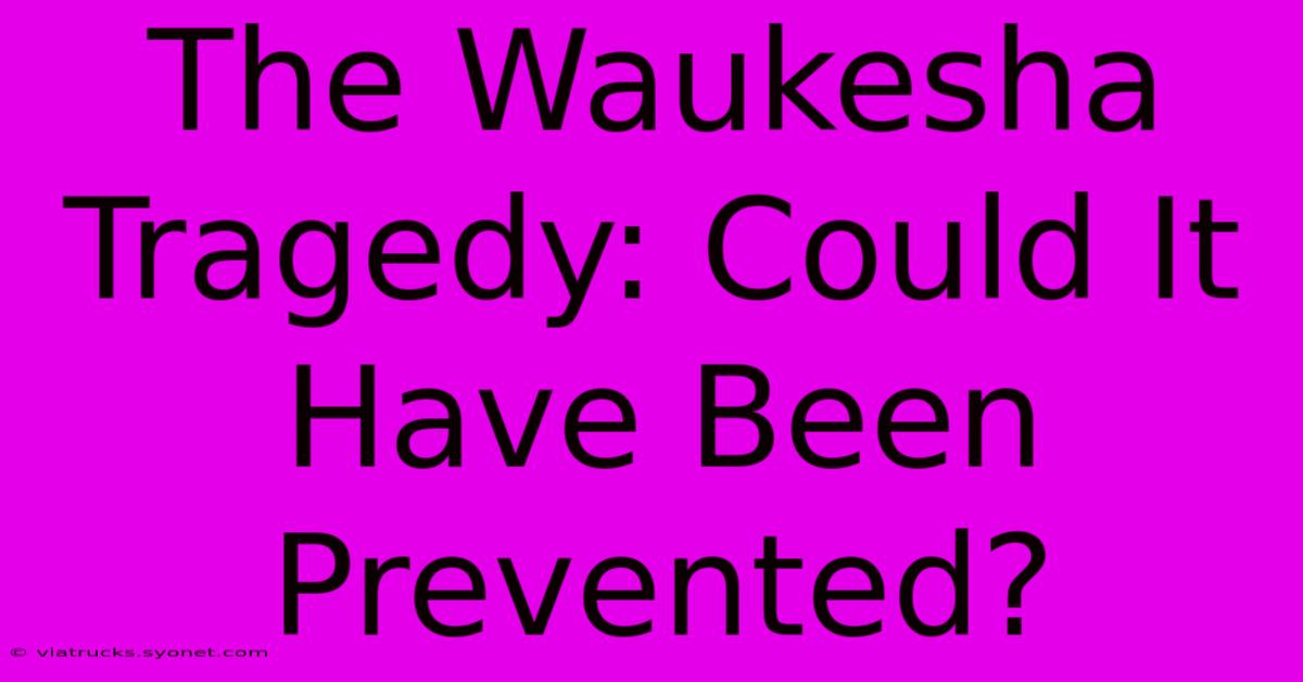 The Waukesha Tragedy: Could It Have Been Prevented?