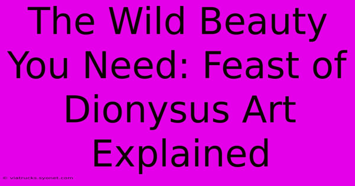 The Wild Beauty You Need: Feast Of Dionysus Art Explained