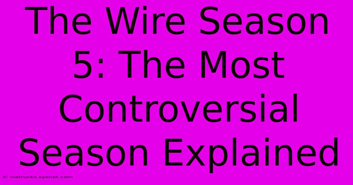 The Wire Season 5: The Most Controversial Season Explained