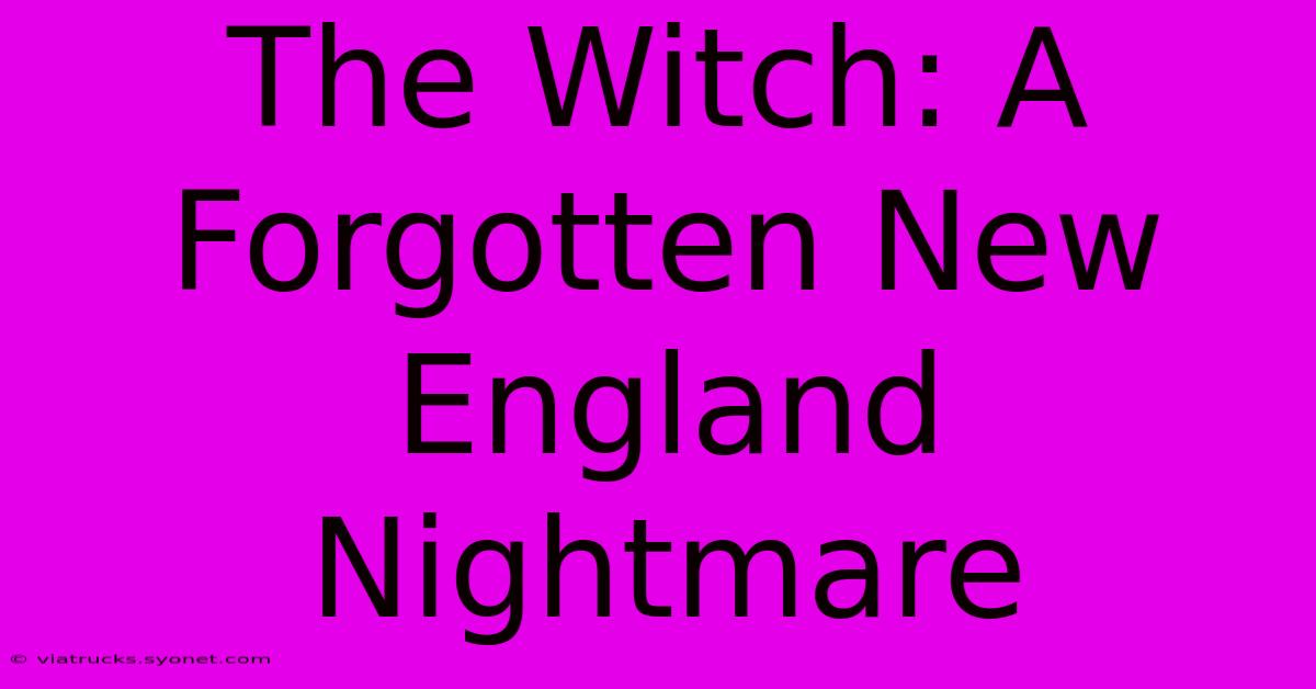 The Witch: A Forgotten New England Nightmare