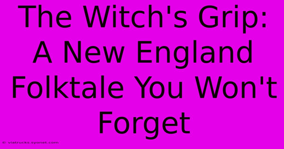 The Witch's Grip: A New England Folktale You Won't Forget