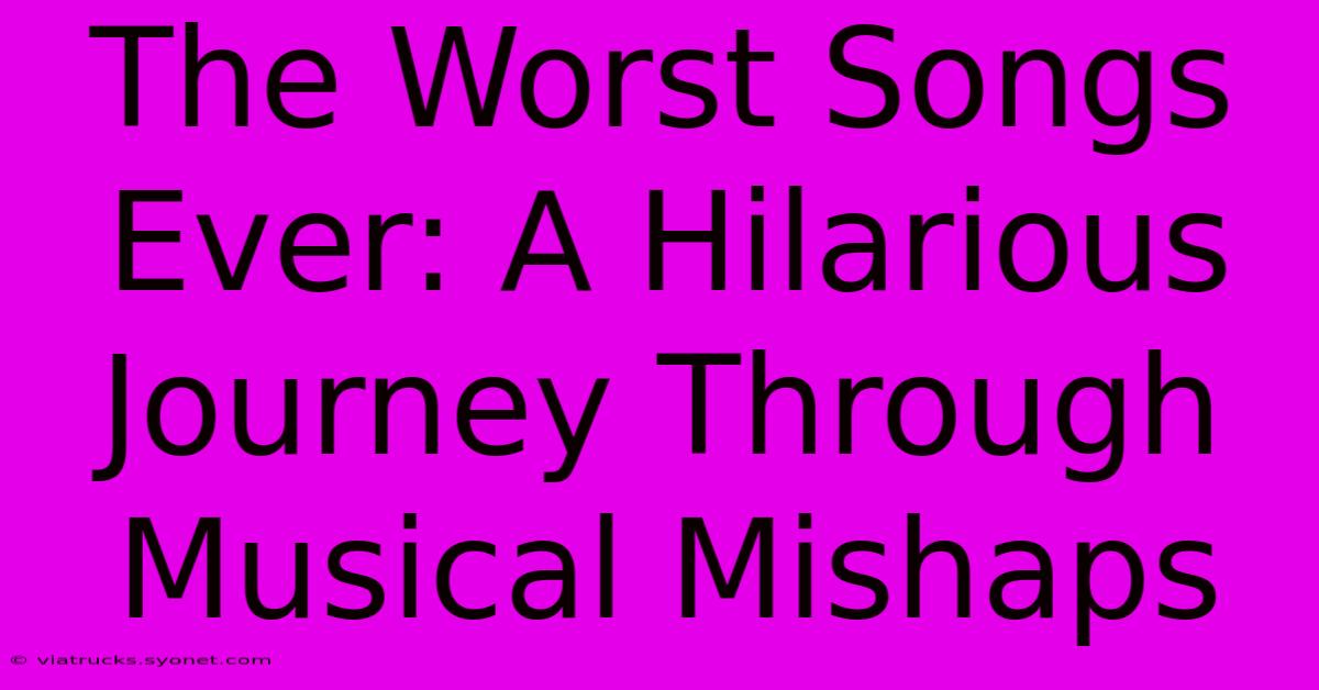 The Worst Songs Ever: A Hilarious Journey Through Musical Mishaps