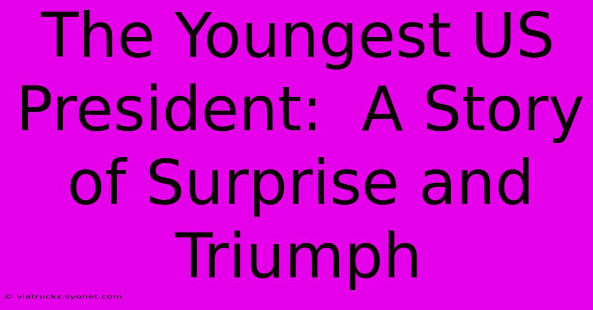 The Youngest US President:  A Story Of Surprise And Triumph