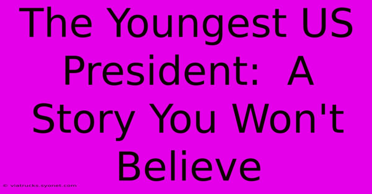 The Youngest US President:  A Story You Won't Believe