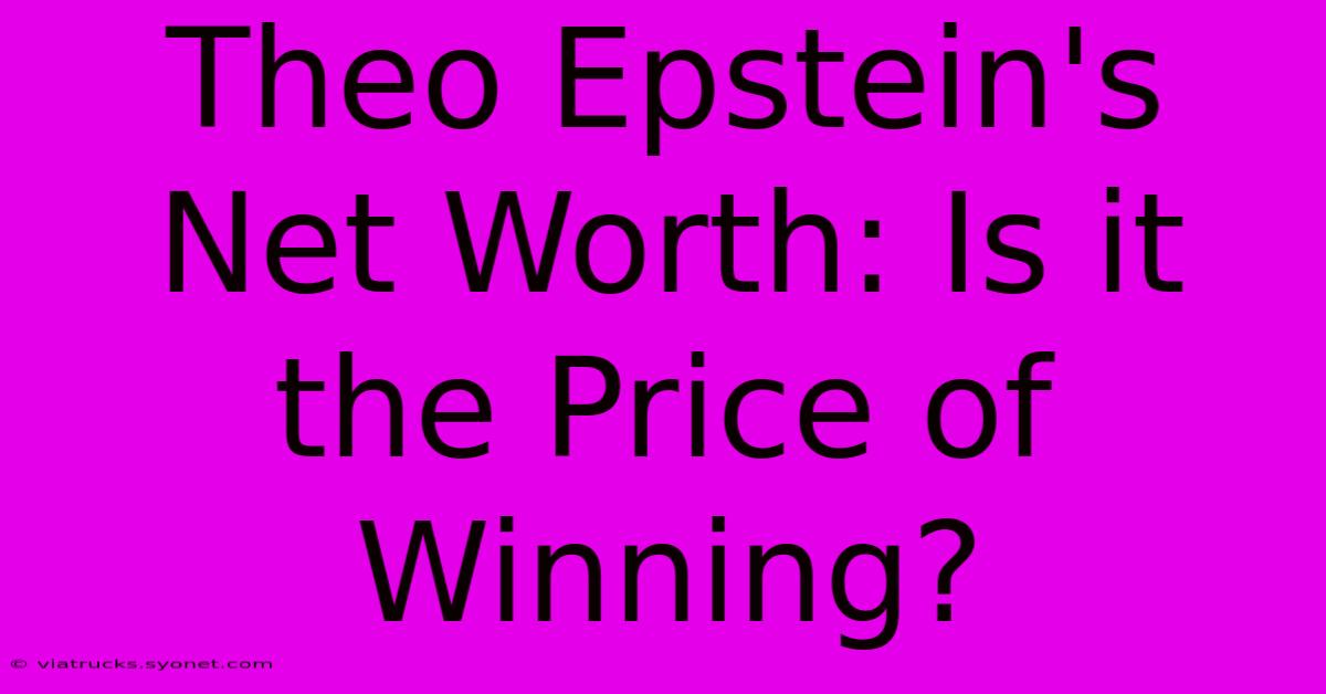 Theo Epstein's Net Worth: Is It The Price Of Winning?