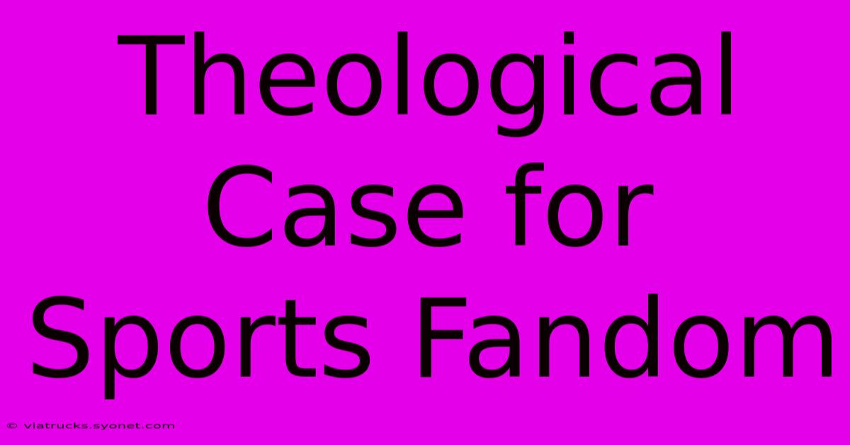 Theological Case For Sports Fandom