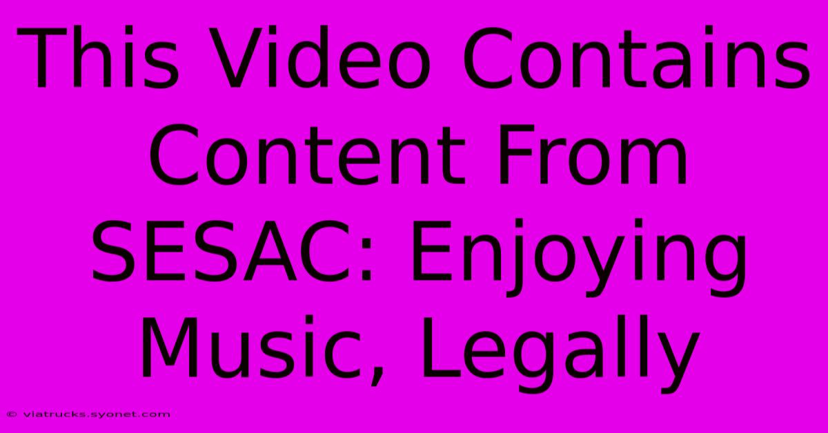 This Video Contains Content From SESAC: Enjoying Music, Legally