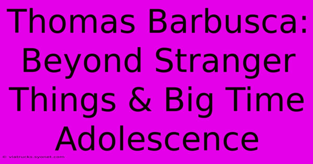 Thomas Barbusca: Beyond Stranger Things & Big Time Adolescence