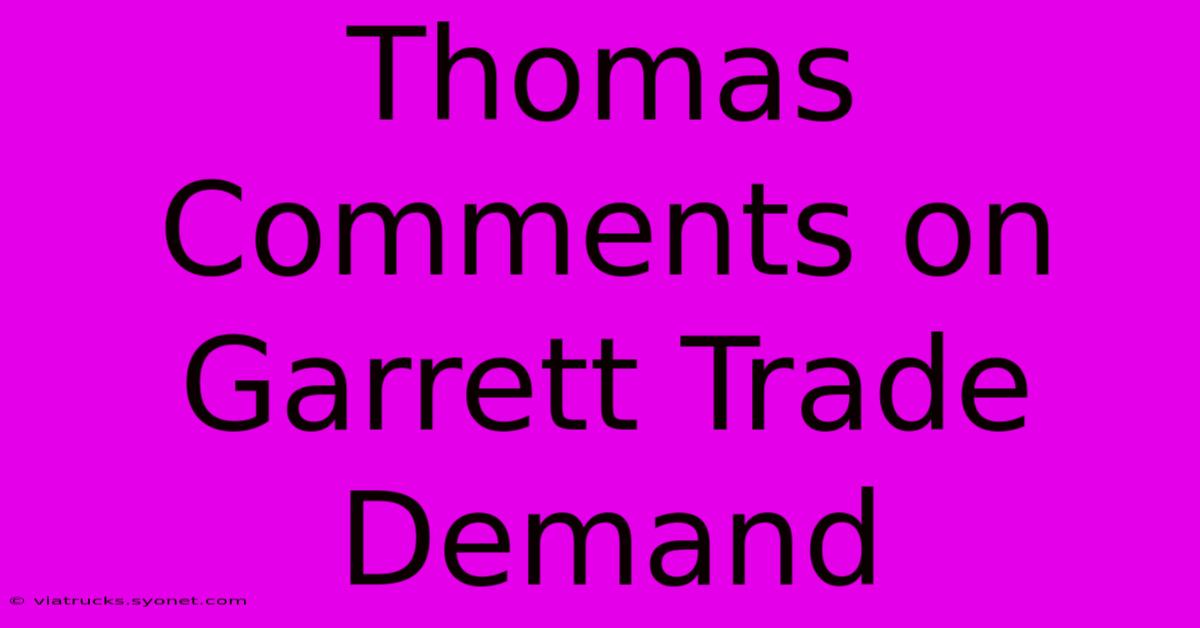 Thomas Comments On Garrett Trade Demand