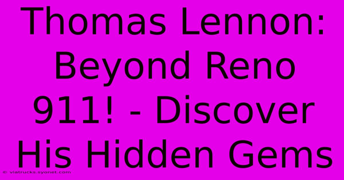 Thomas Lennon: Beyond Reno 911! - Discover His Hidden Gems