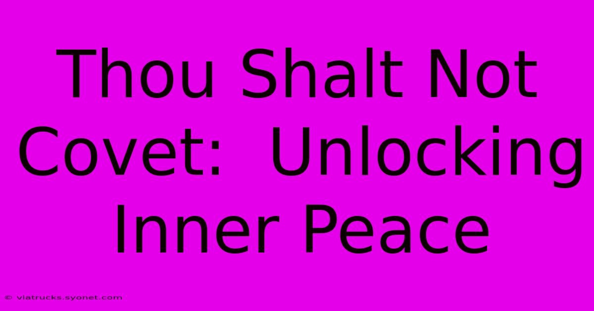 Thou Shalt Not Covet:  Unlocking Inner Peace