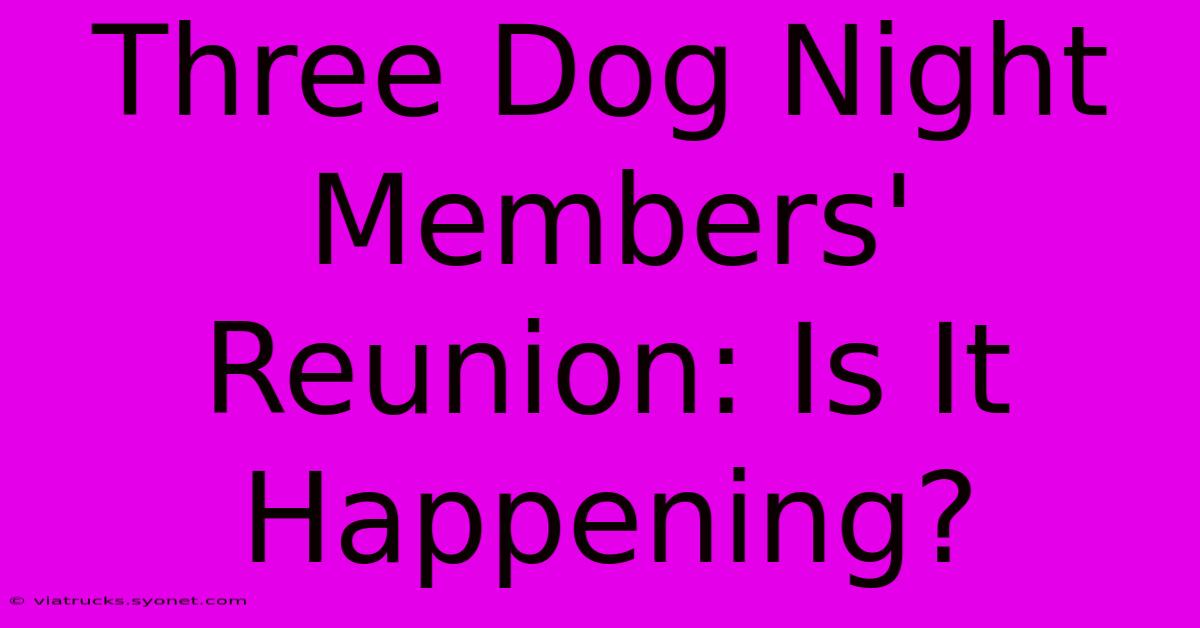 Three Dog Night Members' Reunion: Is It Happening?