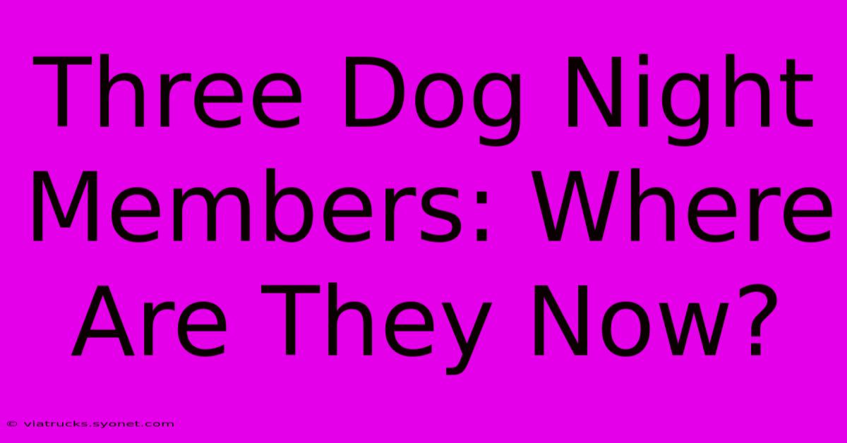 Three Dog Night Members: Where Are They Now?