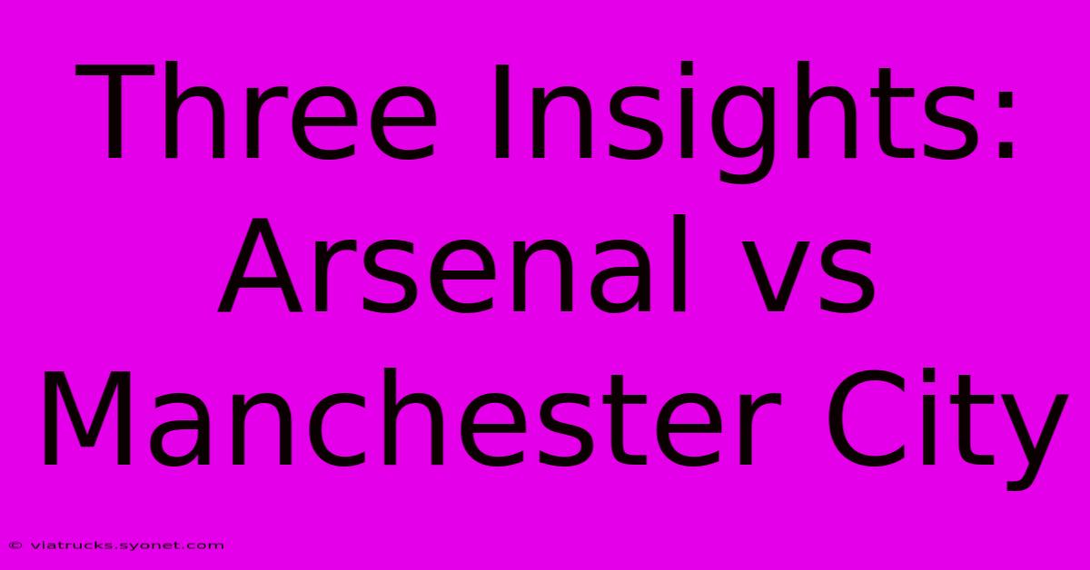 Three Insights: Arsenal Vs Manchester City