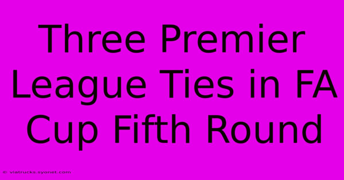 Three Premier League Ties In FA Cup Fifth Round