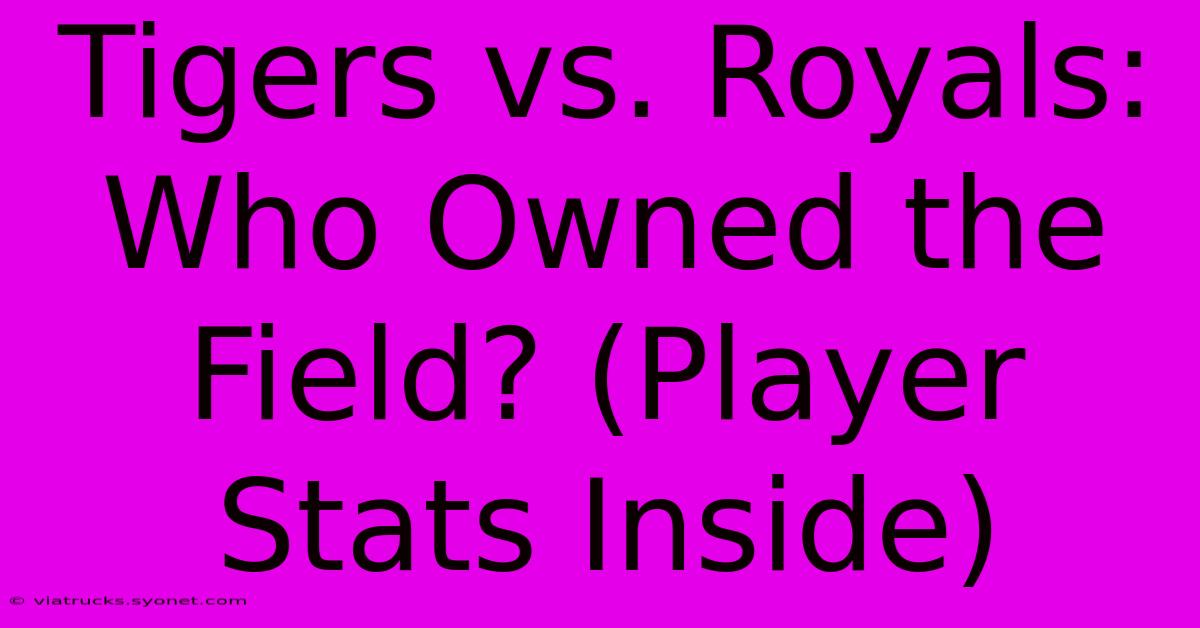 Tigers Vs. Royals: Who Owned The Field? (Player Stats Inside)