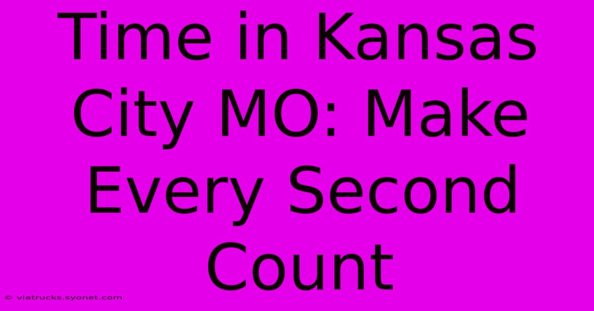 Time In Kansas City MO: Make Every Second Count