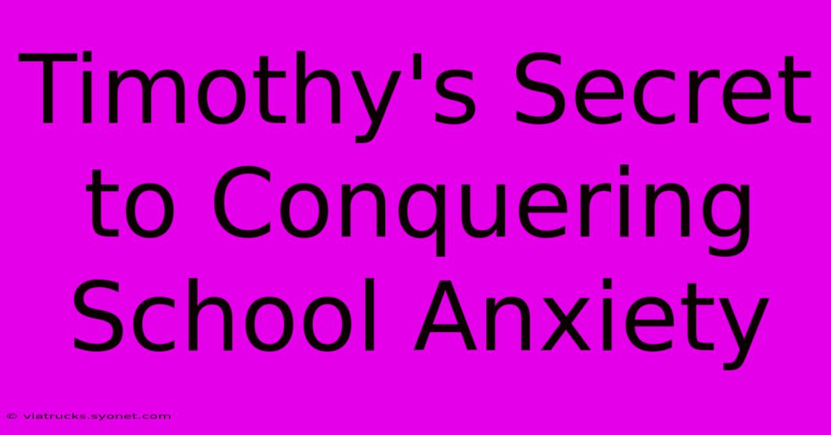 Timothy's Secret To Conquering School Anxiety