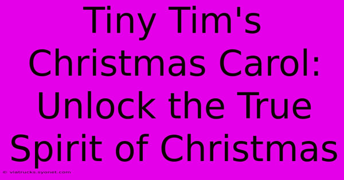 Tiny Tim's Christmas Carol:  Unlock The True Spirit Of Christmas