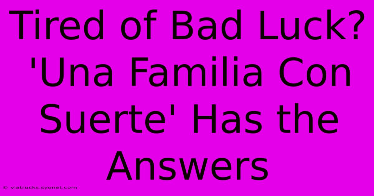 Tired Of Bad Luck? 'Una Familia Con Suerte' Has The Answers