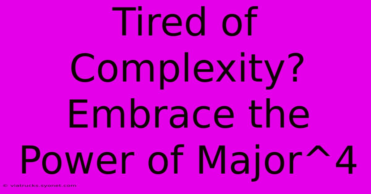 Tired Of Complexity? Embrace The Power Of Major^4