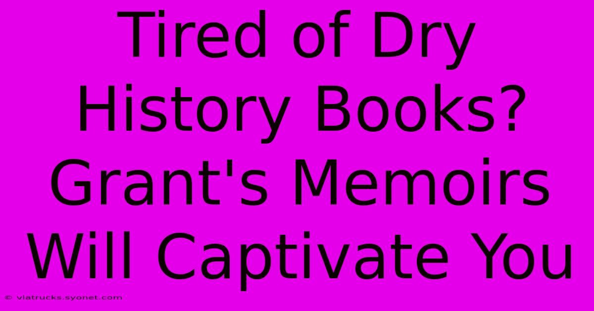 Tired Of Dry History Books?  Grant's Memoirs Will Captivate You