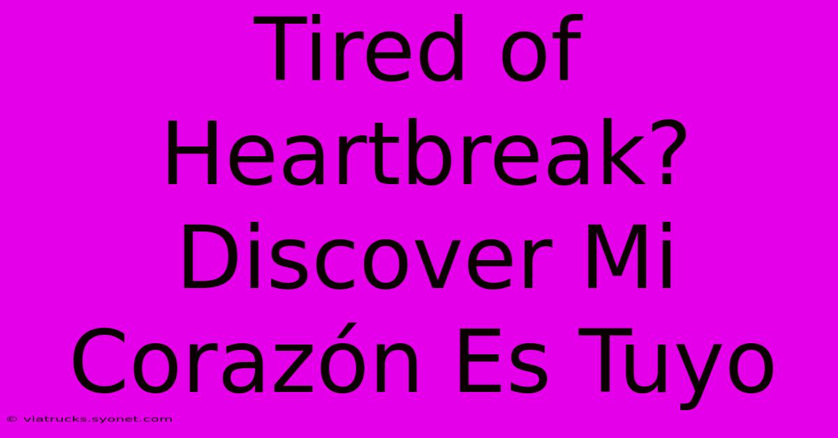 Tired Of Heartbreak? Discover Mi Corazón Es Tuyo