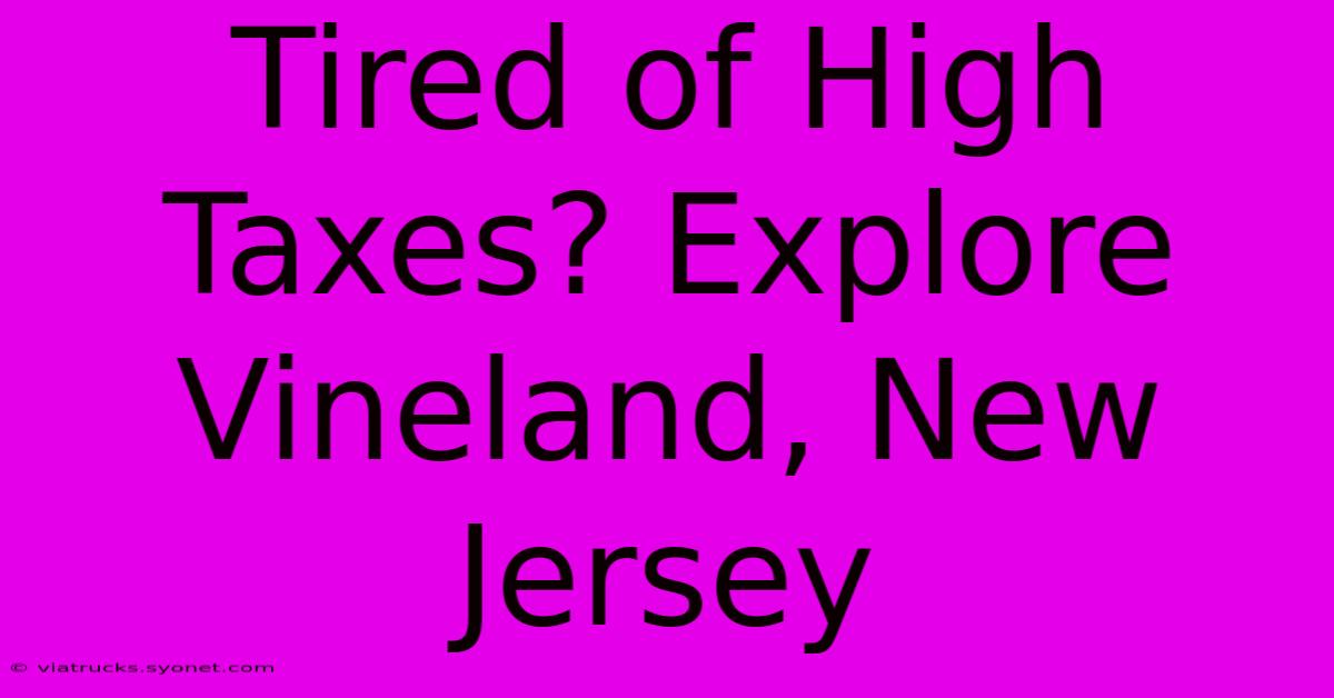 Tired Of High Taxes? Explore Vineland, New Jersey