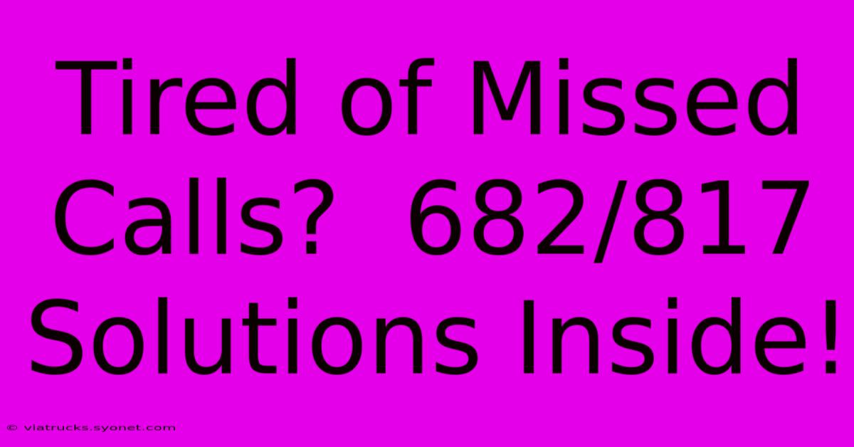 Tired Of Missed Calls?  682/817 Solutions Inside!