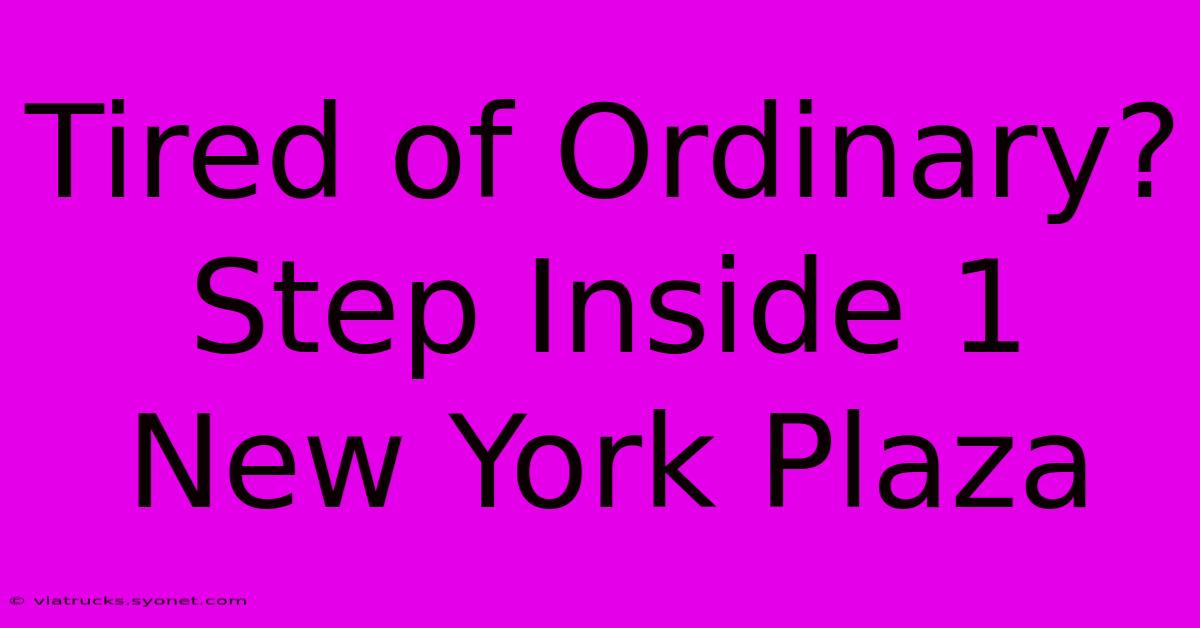 Tired Of Ordinary? Step Inside 1 New York Plaza