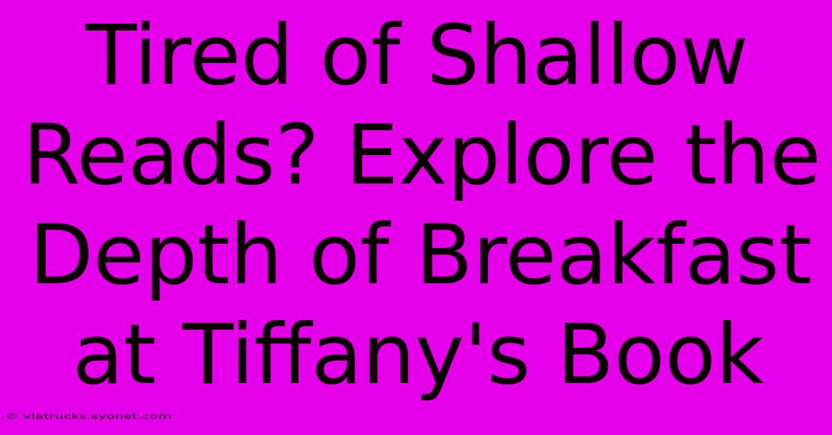 Tired Of Shallow Reads? Explore The Depth Of Breakfast At Tiffany's Book