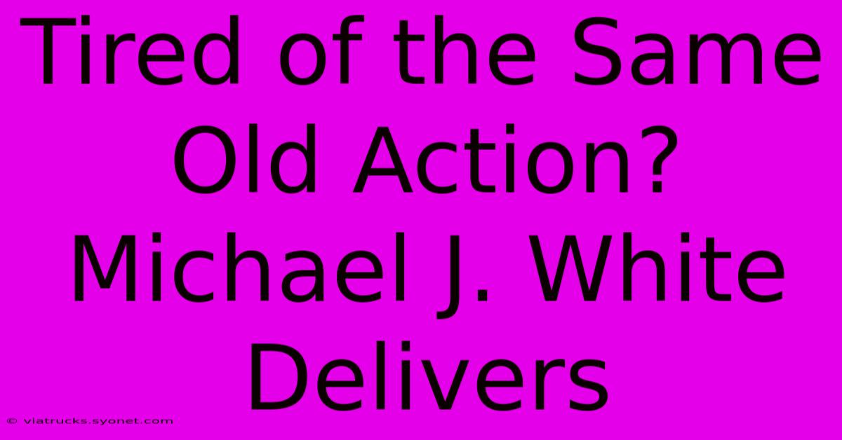 Tired Of The Same Old Action? Michael J. White Delivers