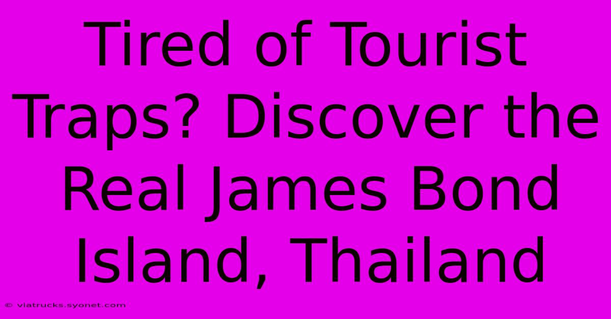 Tired Of Tourist Traps? Discover The Real James Bond Island, Thailand