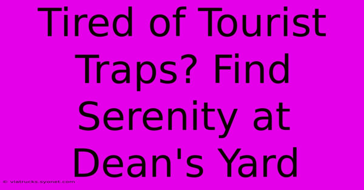 Tired Of Tourist Traps? Find Serenity At Dean's Yard