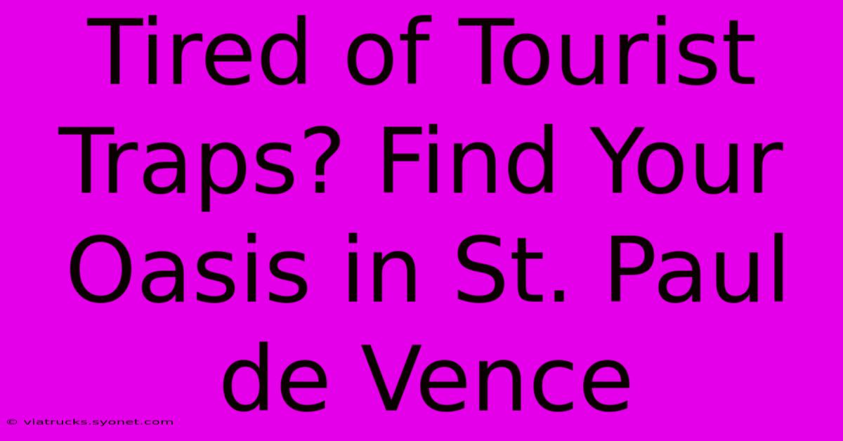 Tired Of Tourist Traps? Find Your Oasis In St. Paul De Vence